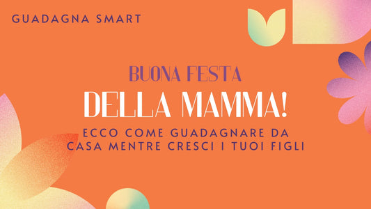 Buona Festa della Mamma! Ecco come guadagnare da casa mentre cresci i tuoi figli