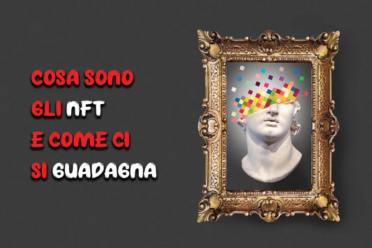 Cosa sono gli NFT e come ci si guadagna