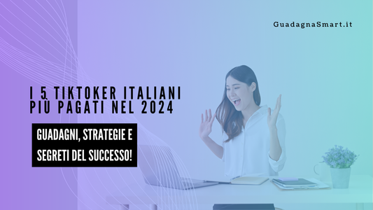 I 5 TikToker Italiani Più Pagati nel 2024: Guadagni, Strategie e Segreti del Successo!