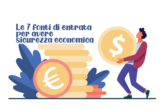Le 7 fonti di entrata per avere sicurezza economica