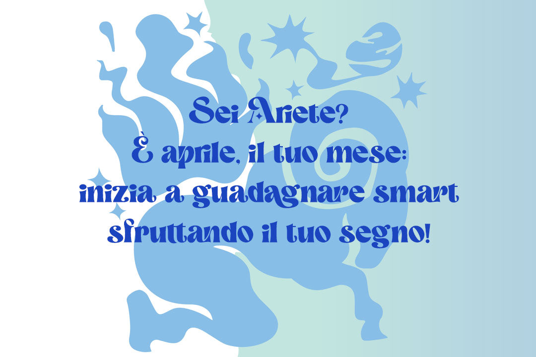 Sei Ariete? È aprile, il tuo mese: inizia a guadagnare smart sfruttando il tuo segno!