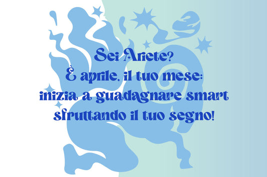 Sei Ariete? È aprile, il tuo mese: inizia a guadagnare smart sfruttando il tuo segno!