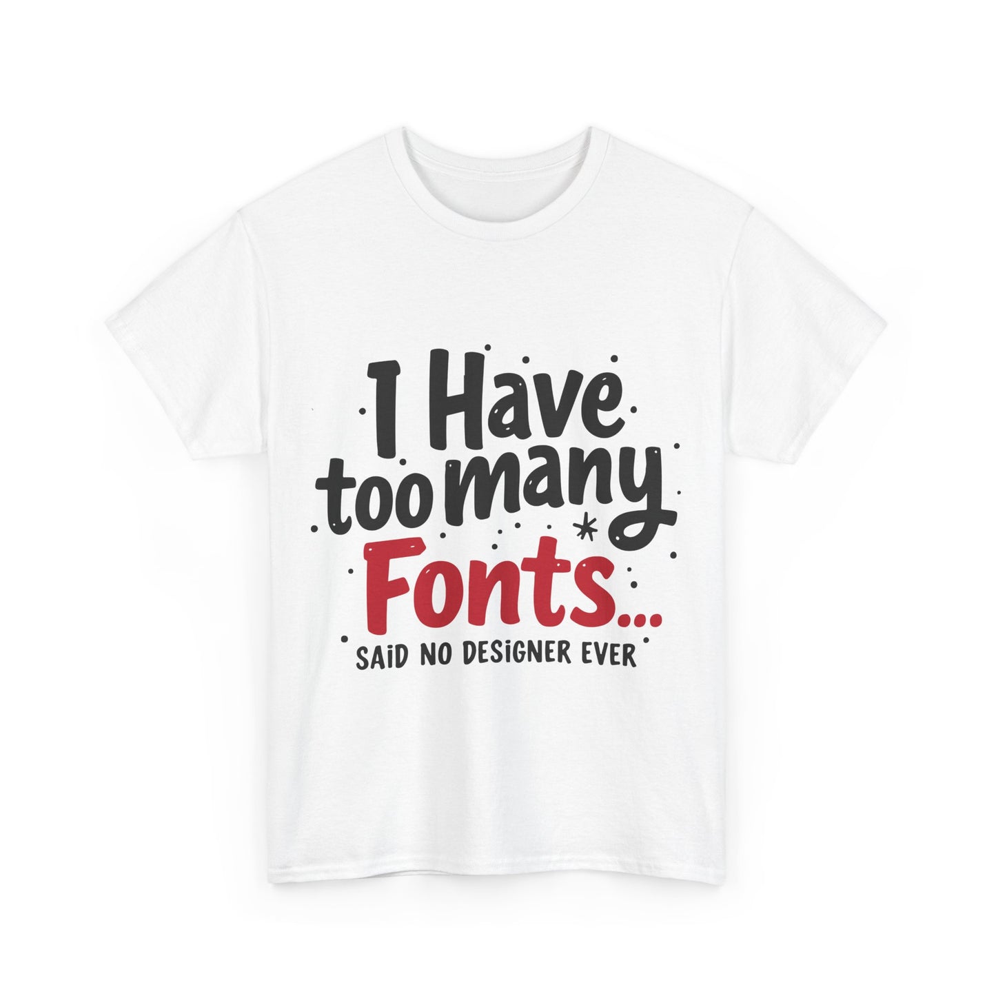 Too Many Fonts? Impossible! – T-Shirt per Veri Designer